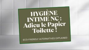 Hygiène intime en Nouvelle-Calédonie : guide pour réduire le papier toilette, Sensass Pacific